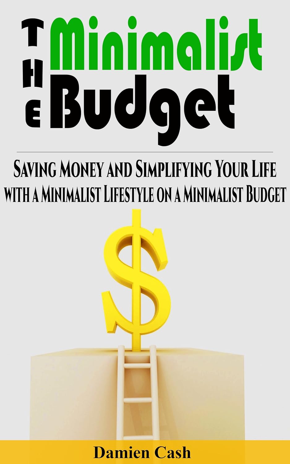 The Minimalist Budget: Saving Money and Simplifying Your Life with a Minimalist Lifestyle on a Minimalist Budget (Minimalist Budget, Minimalist Living, Minimalist Lifestyle Book 1)