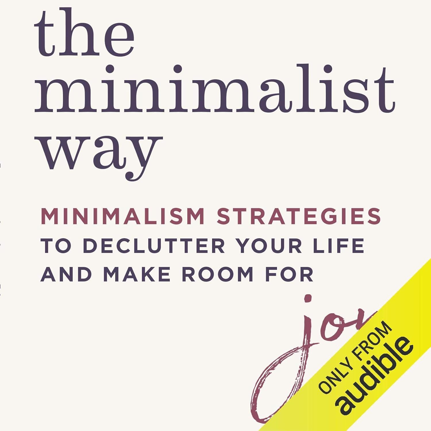 The Minimalist Way: Minimalism Strategies to Declutter Your Life and Make Room for Joy
