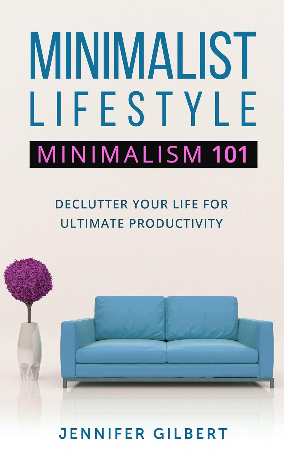 Minimalist lifestyle: Minimalism 101, Declutter your Life, Ultimate Productivity Guide (Minimalism books, declutter, productivity,Minimal)