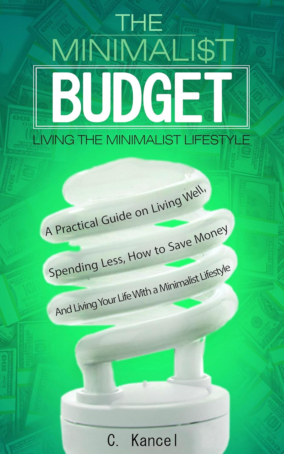 The Minimalist Budget: A Practical Guide on Living Well, Spending Less, How to Save Money And Living Your Life With a Minimalist Lifestyle