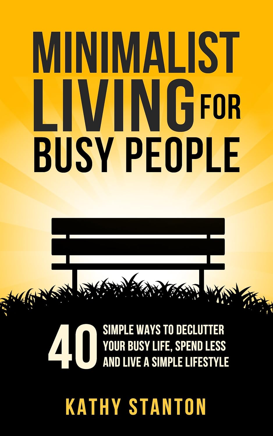 Minimalist Living For Busy People: 40 Simple Ways To Declutter Your Busy Life, Spend Less And Live A Simple Lifestyle (Minimalist Living Lifestyle, Simple Living Book 1)