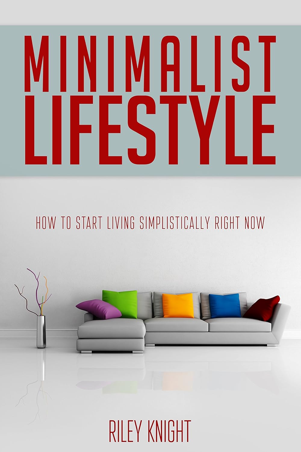 Minimalist Lifestyle: How to Start Living Simplistically Right Now (minimalist living, minimalism, living minimally, spirituality, declutter your home, decluttering, self-help, happiness, freedom,)